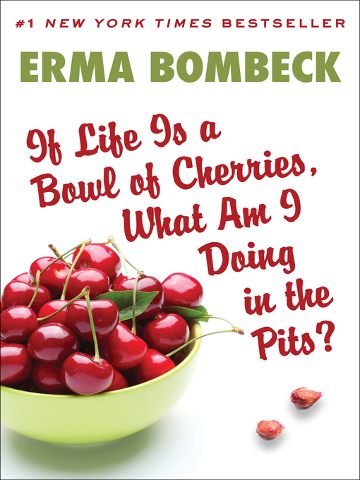 Title details for If Life Is a Bowl of Cherries, What am I Doing in the Pits? by Erma Bombeck - Wait list